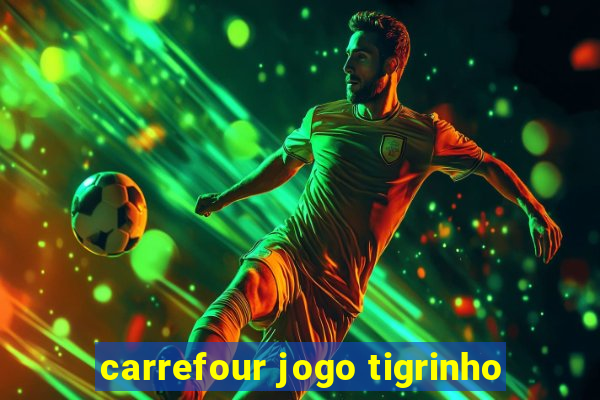 carrefour jogo tigrinho