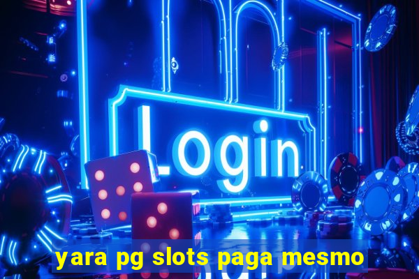 yara pg slots paga mesmo