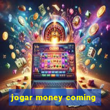 jogar money coming