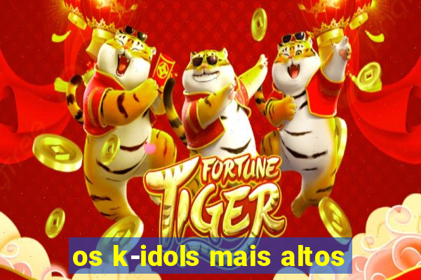 os k-idols mais altos