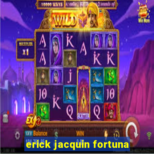 erick jacquin fortuna