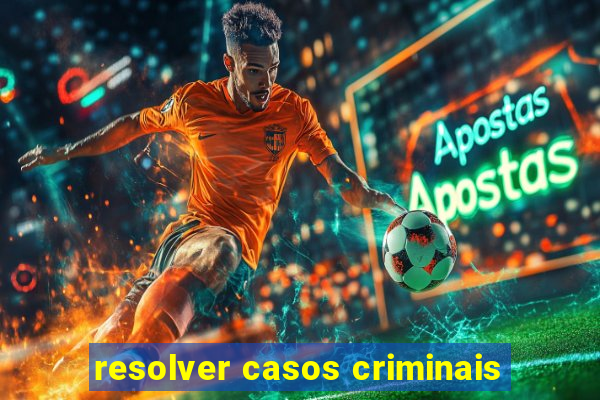 resolver casos criminais