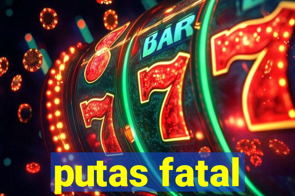 putas fatal