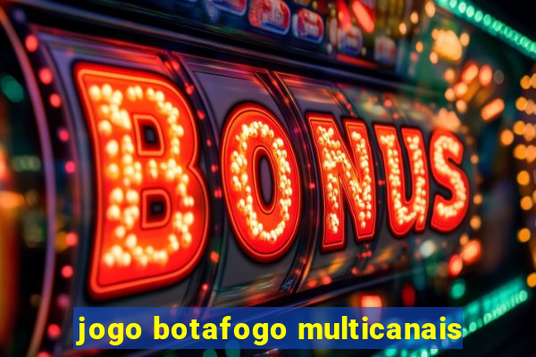 jogo botafogo multicanais