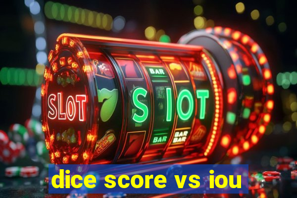 dice score vs iou