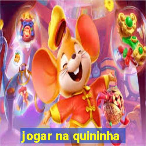 jogar na quininha