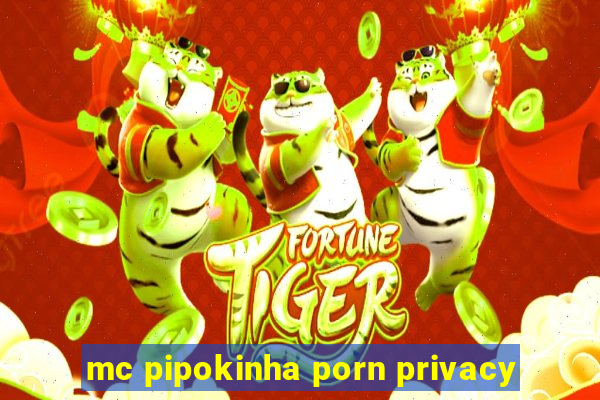 mc pipokinha porn privacy