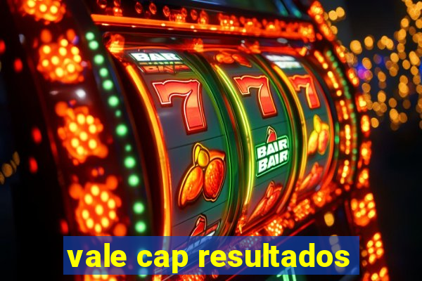 vale cap resultados