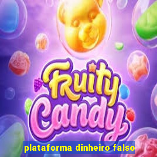 plataforma dinheiro falso