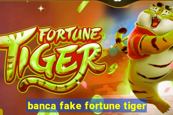 banca fake fortune tiger