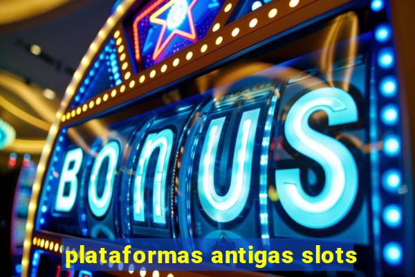 plataformas antigas slots