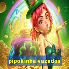 pipokinha vazados