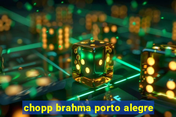 chopp brahma porto alegre