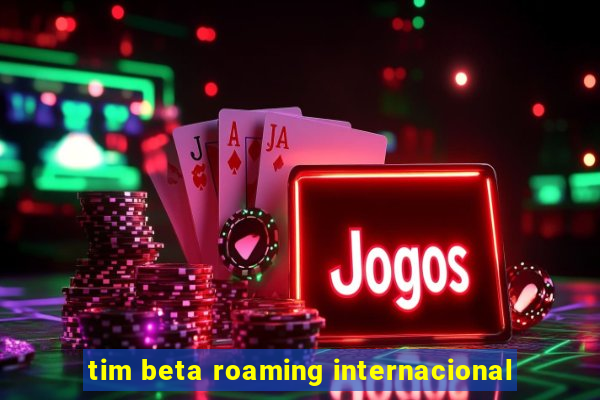 tim beta roaming internacional