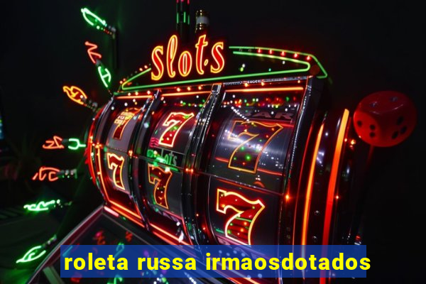 roleta russa irmaosdotados