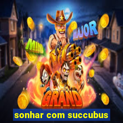 sonhar com succubus