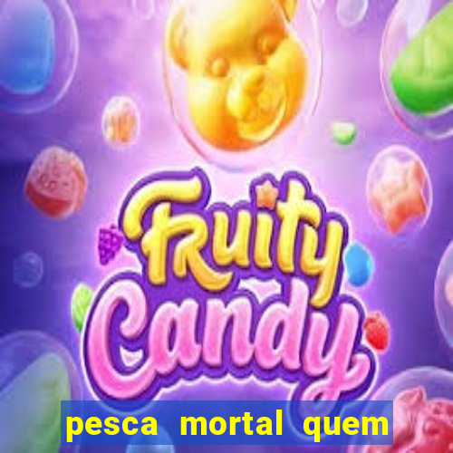 pesca mortal quem morreu pesca mortal todd morreu