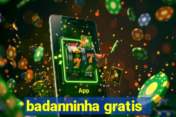 badanninha gratis