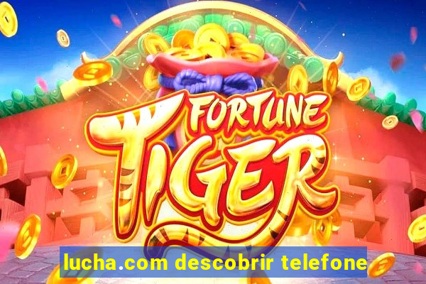 lucha.com descobrir telefone