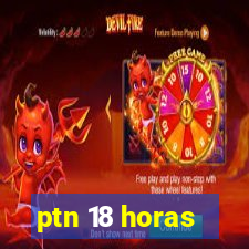 ptn 18 horas