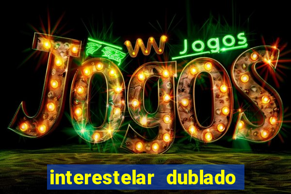 interestelar dublado 4k interestelar filme completo dublado