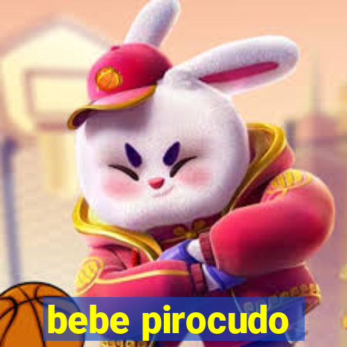 bebe pirocudo