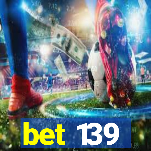 bet 139