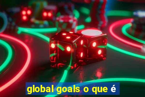 global goals o que é