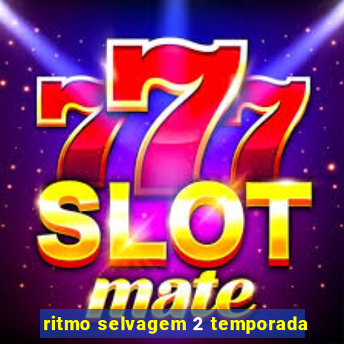 ritmo selvagem 2 temporada