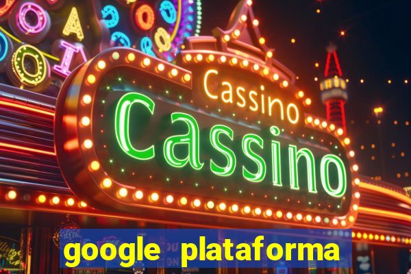 google plataforma de jogos