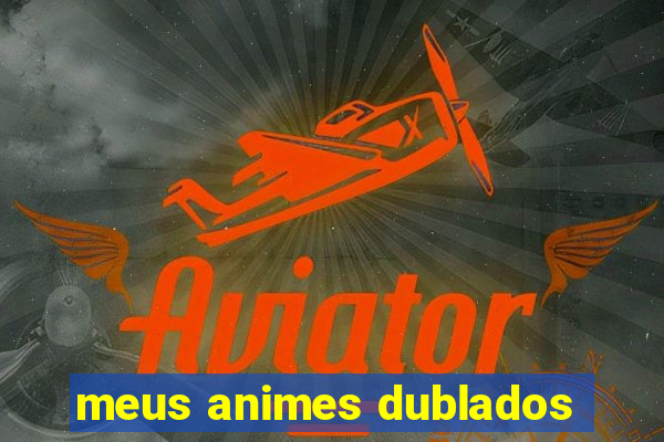 meus animes dublados