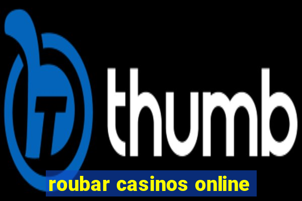 roubar casinos online