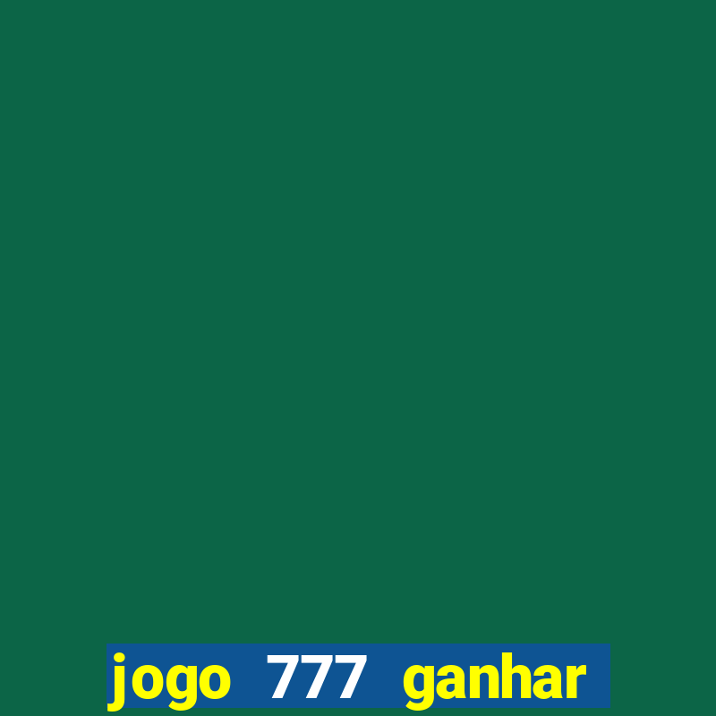 jogo 777 ganhar dinheiro de verdade