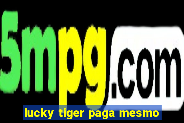 lucky tiger paga mesmo