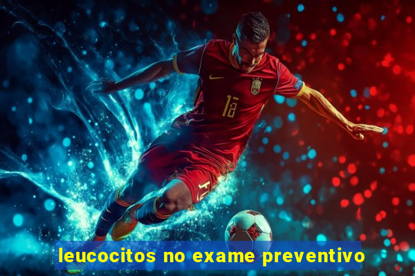 leucocitos no exame preventivo