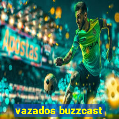 vazados buzzcast