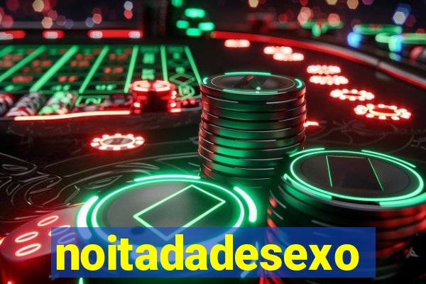 noitadadesexo