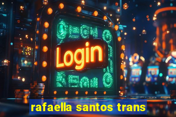 rafaella santos trans