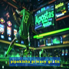 pipokinha privacy grátis