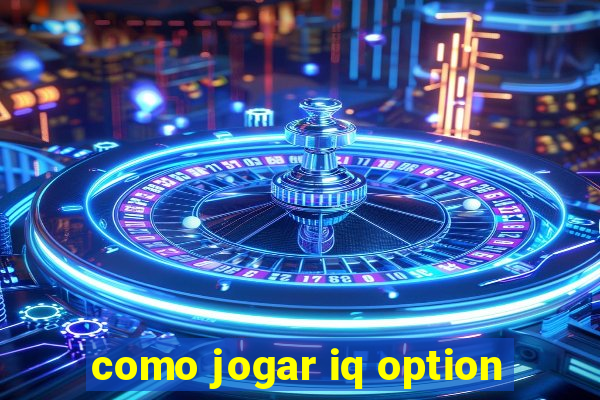 como jogar iq option