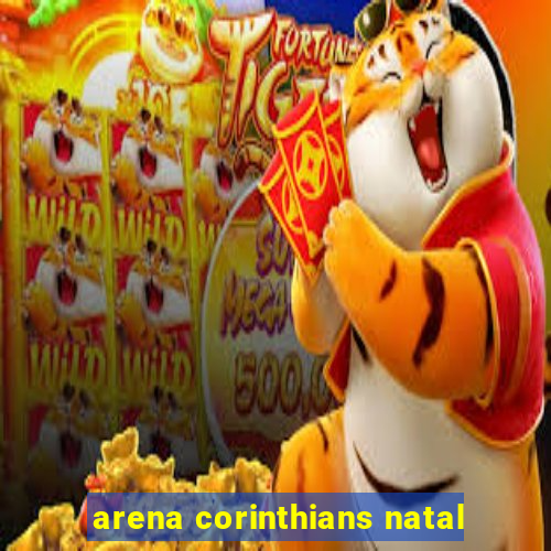 arena corinthians natal