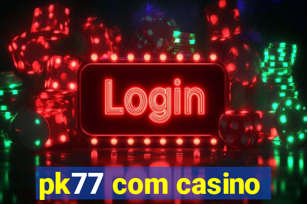 pk77 com casino