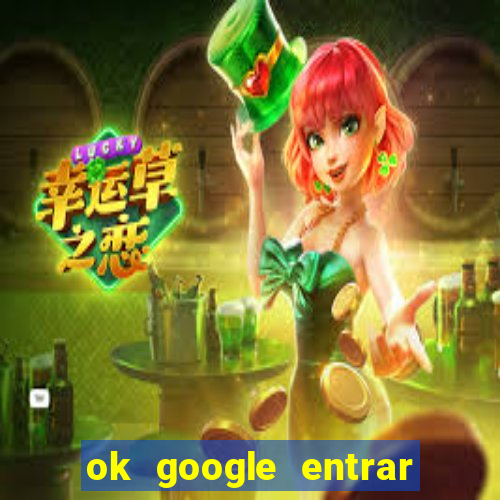 ok google entrar no jogo de c****