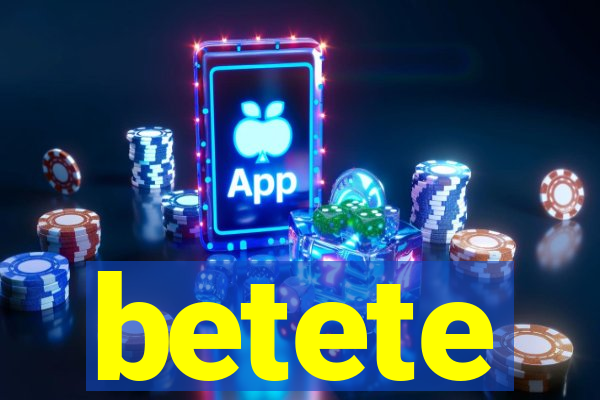 betete