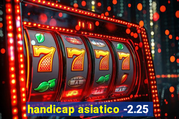 handicap asiatico -2.25