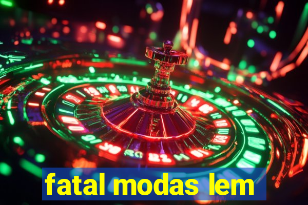 fatal modas lem