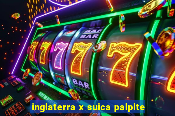 inglaterra x suica palpite